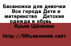 Басаножки для девочки - Все города Дети и материнство » Детская одежда и обувь   . Крым,Щёлкино